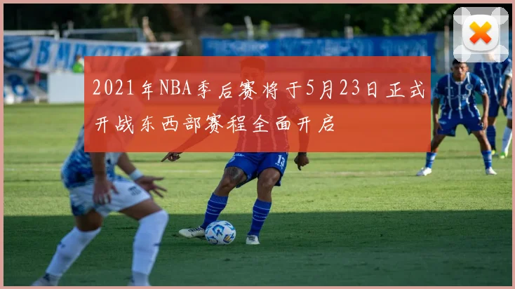 2021年NBA季后赛将于5月23日正式开战东西部赛程全面开启