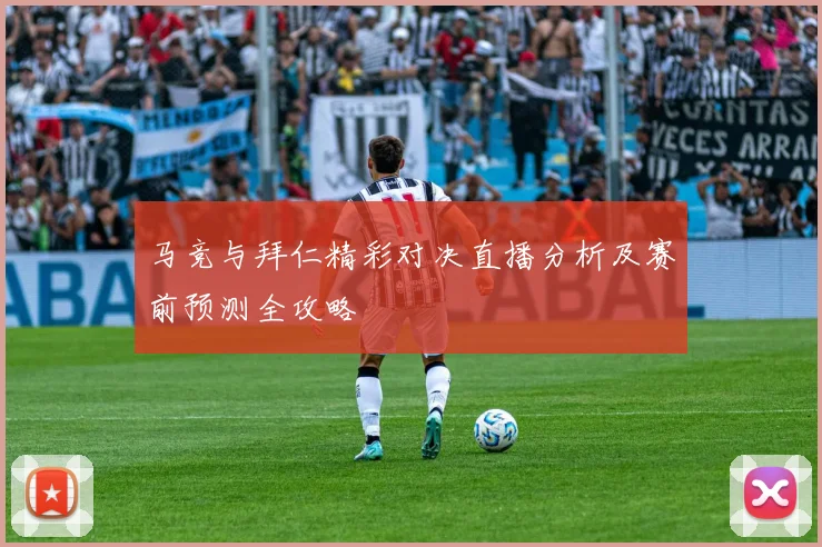 马竞与拜仁精彩对决直播分析及赛前预测全攻略