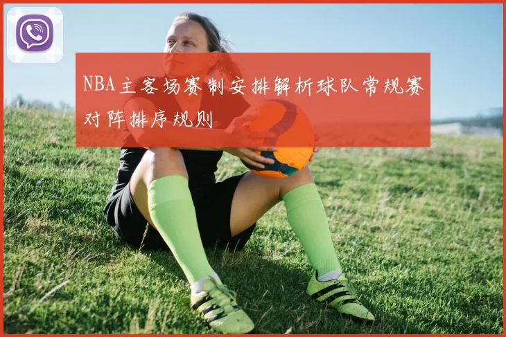 NBA主客场赛制安排解析球队常规赛对阵排序规则